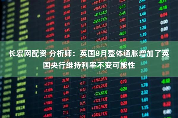 长宏网配资 分析师：英国8月整体通胀增加了英国央行维持利率不变可能性